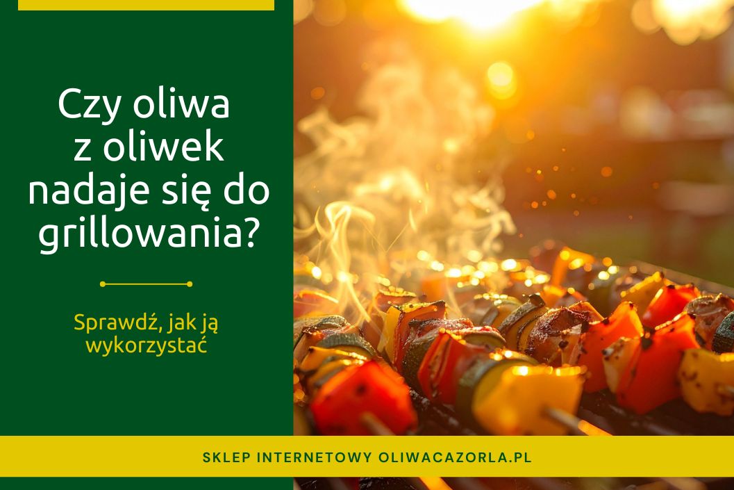 czy oliwa z oliwek nadaje się do grillowania?