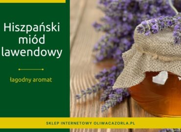 Miód lawendowy z Hiszpanii. Kwintesencja aromatu i spokoju.