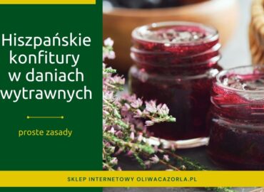 Jak wykorzystać hiszpańskie konfitury w daniach wytrawnych? Połączenia z mięsem, serami, tapas i przekąskami